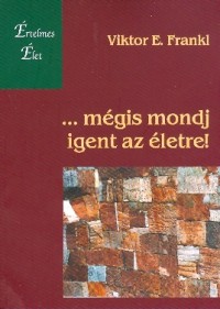 ...mégis mondj igent az életre!