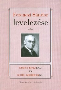 Ferenczi Sándor levelezése Ernest Jonesszal és Georg Groddeckkal