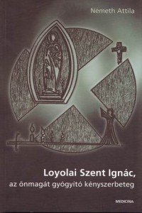 Loyolai Szent Ignác, az önmagát gyógyító kényszerbeteg